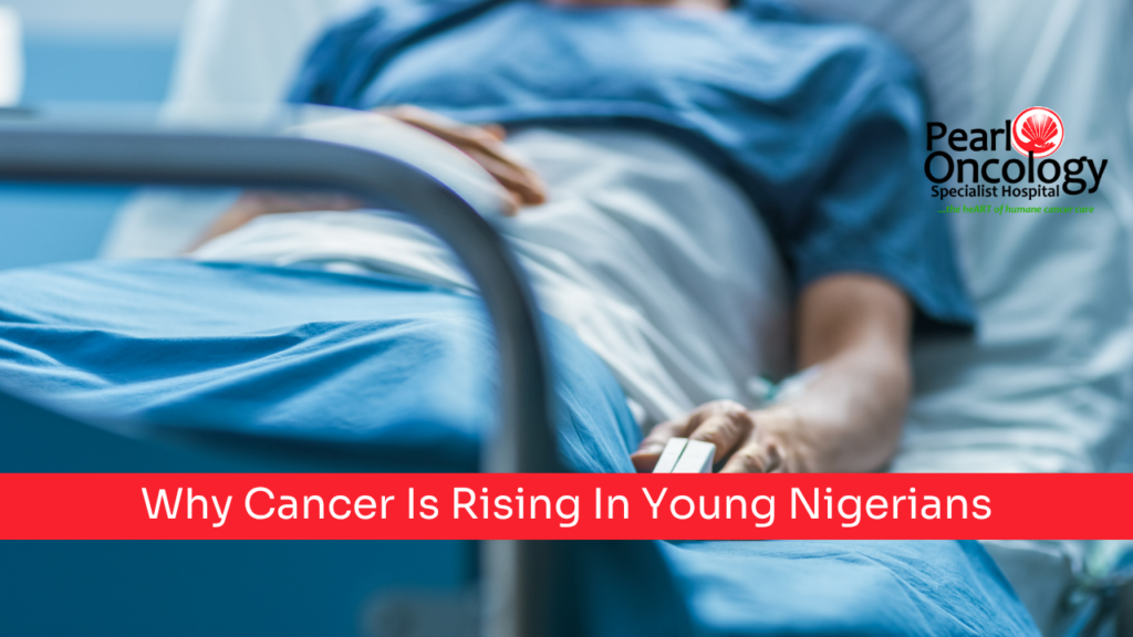 Why cancer is rising in young Nigerians